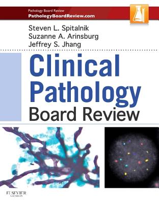 Clinical Pathology Board Review - Spitalnik, Steven L, MD, and Arinsburg, Suzanne, Do, and Jhang, Jeffrey, MD