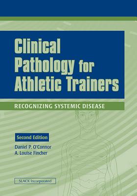 Clinical Pathology for Athletic Trainers: Recognizing Systemic Disease - O'Connor, Daniel P, PhD, Atc, and Fincher, A Louise, Edd, Atc