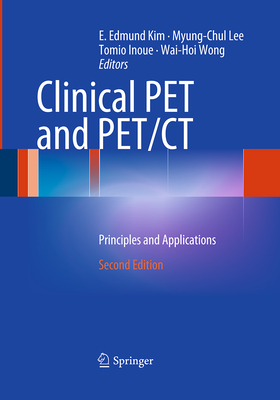 Clinical Pet and Pet/CT: Principles and Applications - Kim, E Edmund (Editor), and Lee, Myung-Chul (Editor), and Inoue, Tomio (Editor)