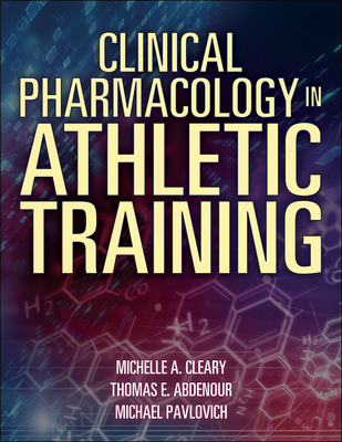 Clinical Pharmacology in Athletic Training - Cleary, Michelle, and Abdenour, Tom, and Pavlovich, Mike