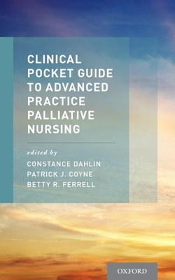 Clinical Pocket Guide to Advanced Practice Palliative Nursing - Dahlin, Constance (Editor), and Coyne, Patrick (Editor), and Ferrell, Betty (Editor)