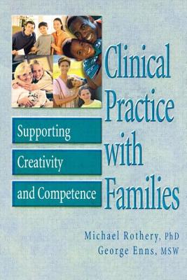 Clinical Practice with Families: Supporting Creativity and Competence - Rothery, Michael, and Enns, George