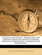 Clinical Psychiatry: Abstracted and Adapted from the Seventh German Edition of Kraepelin's "lehrbuch Der Psychiatrie."