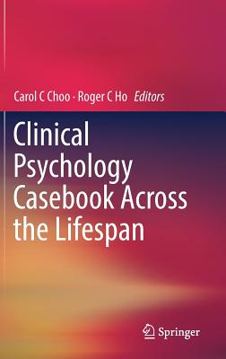 Clinical Psychology Casebook Across the Lifespan - C Choo, Carol (Editor), and C Ho, Roger (Editor)