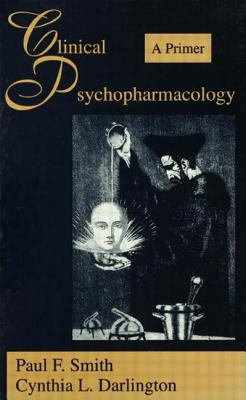 Clinical Psychopharmacology: A Primer - Smith, Paul F., and Darlington, Cynthia L.