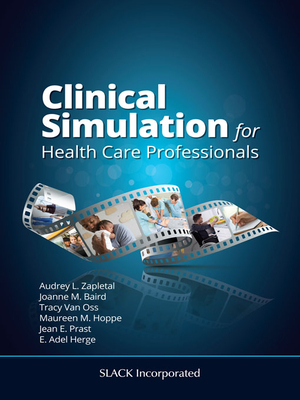 Clinical Simulation for Healthcare Professionals - Zapletal, Audrey Lynne, Otr/L (Editor), and Baird, Joanne (Editor), and Van Oss, Tracy, MPH, Otr/L, Faota (Editor)