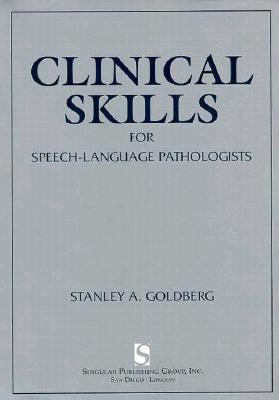 Clinical Skills for Speech-Language Pathologists: Practical Applications - Goldberg, Stanley A