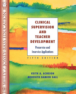 Clinical Supervision and Teacher Development: Preservice and Inservice Applications - Acheson, Keith A, and Gall, M D