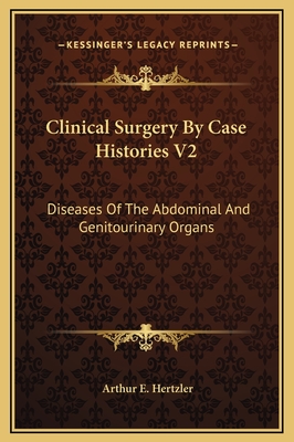 Clinical Surgery by Case Histories V2: Diseases of the Abdominal and Genitourinary Organs - Hertzler, Arthur E