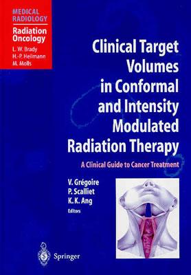 Clinical Target Volumes in Conformal and Intensity Modulated Radiation Therapy: A Clinical Guide to Cancer Treatment - Gregoire, Vincent (Editor), and Brady, L W (Foreword by), and Suit, H (Preface by)