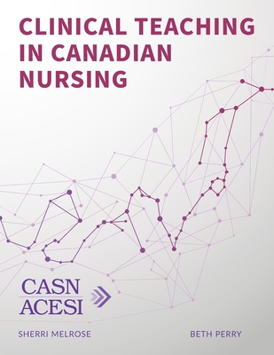 Clinical Teaching in Canadian Nursing - Perry, Beth, and Melrose, Sherri