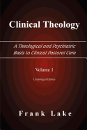 Clinical Theology, a Theological and Psychiatric Basis to Clinical Pastoral Care, Volume 1