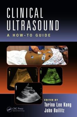 Clinical Ultrasound: A How-To Guide - Kang, Tarina Lee (Editor), and Bailitz, John (Editor)