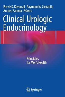 Clinical Urologic Endocrinology: Principles for Men's Health - Kavoussi, Parviz K (Editor), and Costabile, Raymond A (Editor), and Salonia, Andrea (Editor)