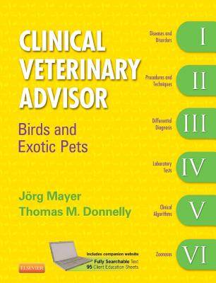 Clinical Veterinary Advisor: Birds and Exotic Pets - Mayer, Joerg, and Donnelly, Thomas M