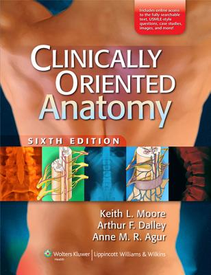 Clinically Oriented Anatomy - Moore, Keith L, Dr., Msc, PhD, Fiac, Frsm, and Dalley, Arthur F, II, PH.D., and Agur, Anne MR