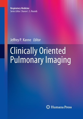 Clinically Oriented Pulmonary Imaging - Kanne, Jeffrey P, MD (Editor)