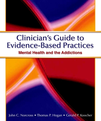 Clinician's Guide to Evidence-Based Practices: Mental Health and the Addictions - Norcross, John C, PhD, Abpp, and Hogan, Thomas P, Dr., and Koocher, Gerald P
