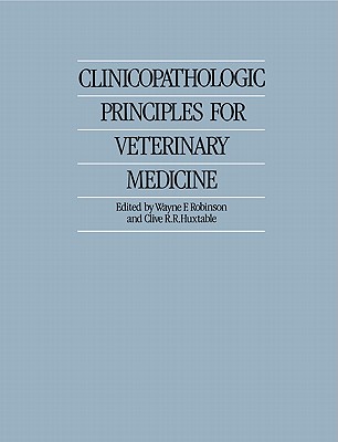 Clinicopathologic Principles for Veterinary Medicine - Robinson, Wayne F (Editor), and Huxtable, Clive R R (Editor)