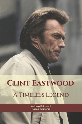 Clint Eastwood: A Timeless Legend - Raimondi, Rocco, and Raimondi, Antonio