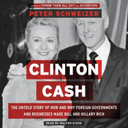 Clinton Cash Lib/E: The Untold Story of How and Why Foreign Governments and Businesses Helped Make Bill and Hillary Rich