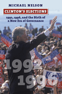 Clinton's Elections: 1992, 1996, and the Birth of a New Era of Governance