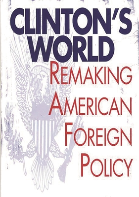 Clinton's World: Remaking American Foreign Policy - Hyland, William