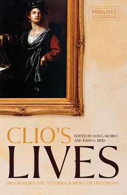 Clio's Lives: Biographies and Autobiographies of Historians - Munro, Doug, and Reid, John G.