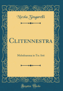 Clitennestra: Melodramma in Tre Atti (Classic Reprint)