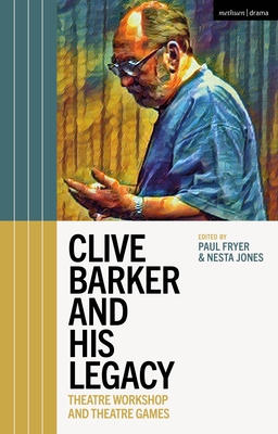 Clive Barker and His Legacy: Theatre Workshop and Theatre Games - Fryer, Paul, and Jones, Nesta