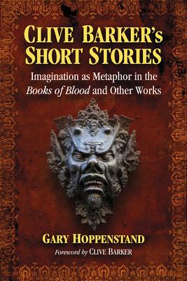 Clive Barker's Short Stories: Imagination as Metaphor in the Books of Blood and Other Works - Hoppenstand, Gary