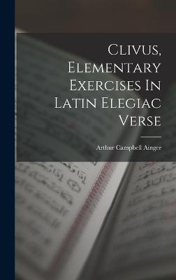 Clivus, Elementary Exercises In Latin Elegiac Verse - Ainger, Arthur Campbell