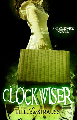 ClockwiseR: A Young Adult Time Travel Romance - Strauss, Elle