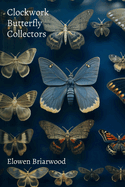 Clockwork Butterfly Collectors: Short Stories About Mechanical Insect Time Travel