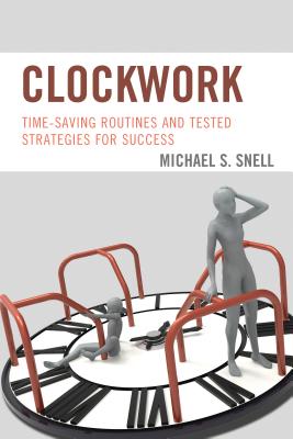 Clockwork: Time-Saving Routines and Tested Strategies for Success - Snell, Michael S