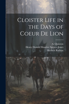 Cloister Life in the Days of Coeur de Lion - Railton, Herbert, and Spence-Jones, Henry Donald Maurice, and Quinton, A