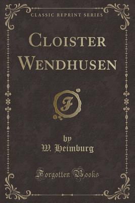 Cloister Wendhusen (Classic Reprint) - Heimburg, W