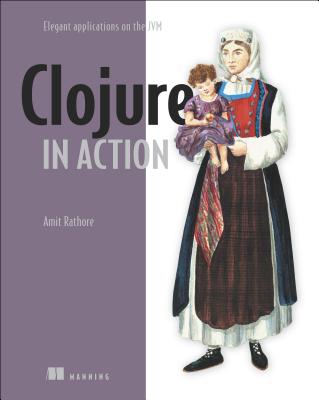 Clojure in Action: Elegant Applications on the Jvm - Rathore, Amit