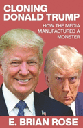 Cloning Donald Trump: How the Media Manufactured a Monster