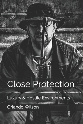 Close Protection: Luxury & Hostile Environments - Wilson, Orlando