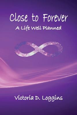 Close to Forever: A Life Well Planned - Loggins, Victoria D