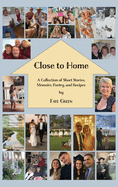 Close to Home: A Collection of Short Stories, Memoirs, Poetry, and Recipes
