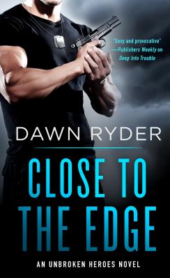 Close to the Edge: An Unbroken Heroes Novel - Ryder, Dawn