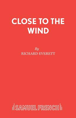 Close to the Wind: A Play - Everett, Richard