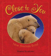 Close to You: How Animals Bond - Kajikawa, Kimiko