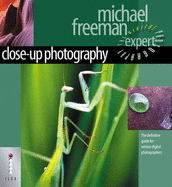 Close-Up Photography - The Definitive Guide for Serious Digital Photographers