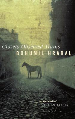 Closely Observed Trains - Hrabal, Bohumil