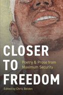 Closer to Freedom: Prose & Poetry from Maximum Security