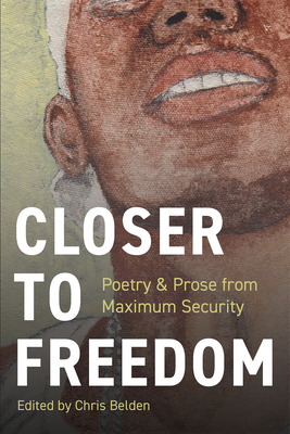 Closer to Freedom: Prose & Poetry from Maximum Security - Belden, Chris