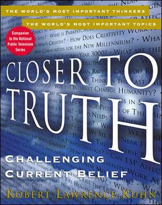 Closer to Truth: Challenging Current Belief - Kuhn, Robert L (Editor)